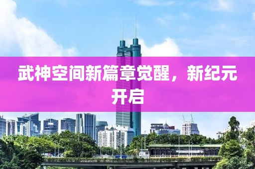 武神空間新篇章覺醒，新紀(jì)元開啟