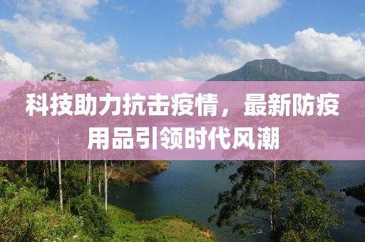 科技助力抗擊疫情，最新防疫用品引領(lǐng)時代風(fēng)潮