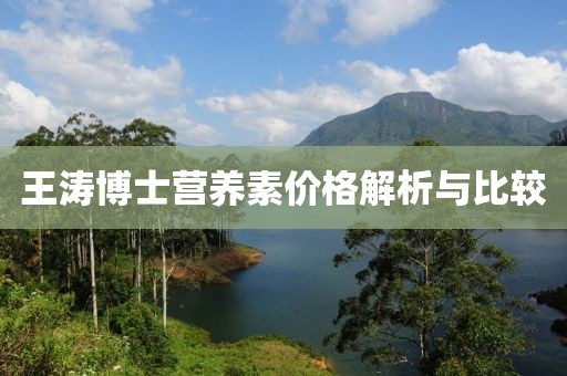 王濤博士營養(yǎng)素價(jià)格解析與比較