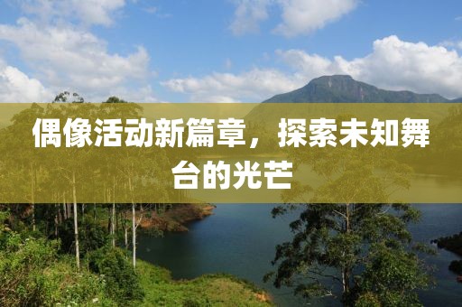 偶像活動新篇章，探索未知舞臺的光芒