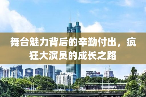 舞臺魅力背后的辛勤付出，瘋狂大演員的成長之路