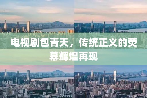 電視劇包青天，傳統(tǒng)正義的熒幕輝煌再現(xiàn)