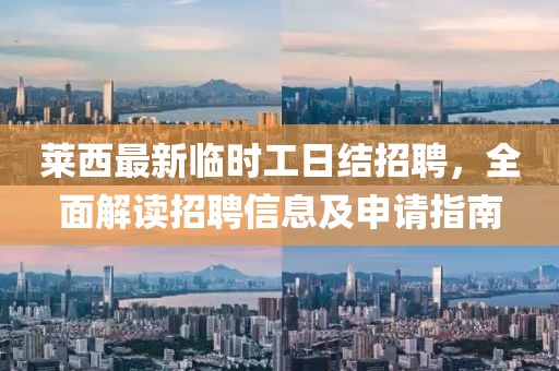 萊西最新臨時工日結(jié)招聘，全面解讀招聘信息及申請指南