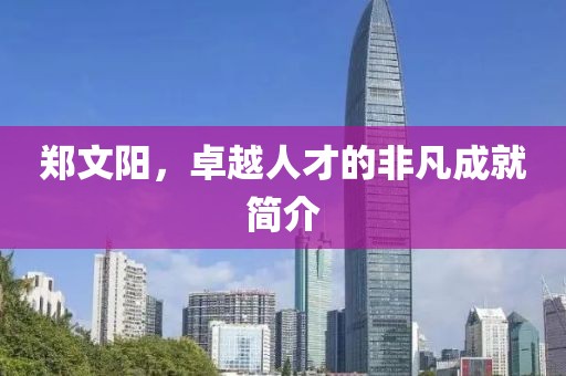 鄭文陽，卓越人才的非凡成就簡介