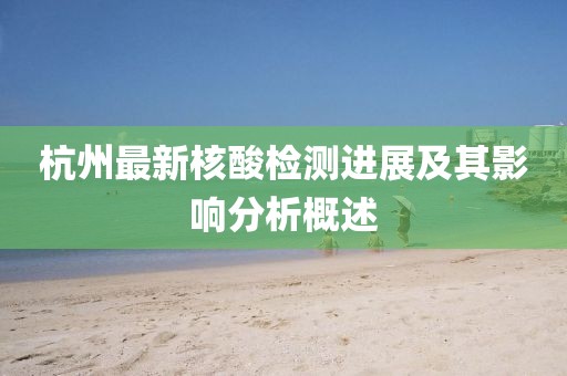 杭州最新核酸檢測進展及其影響分析概述