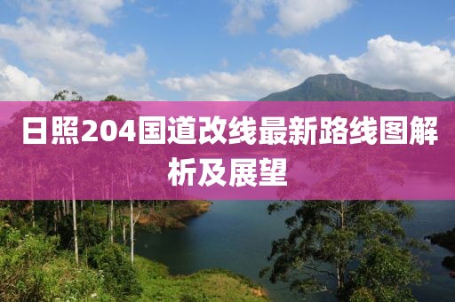 日照204國(guó)道改線最新路線圖解析及展望
