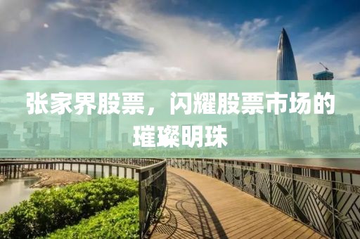 張家界股票，閃耀股票市場的璀璨明珠