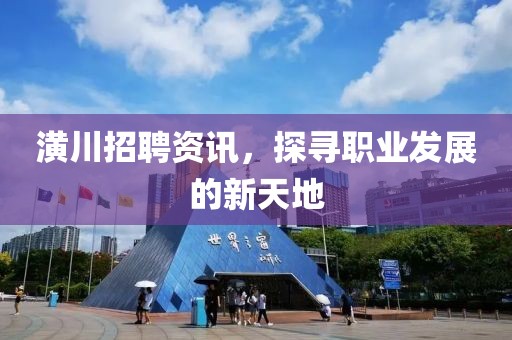 潢川招聘資訊，探尋職業(yè)發(fā)展的新天地
