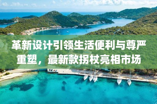 革新設(shè)計引領(lǐng)生活便利與尊嚴(yán)重塑，最新款拐杖亮相市場