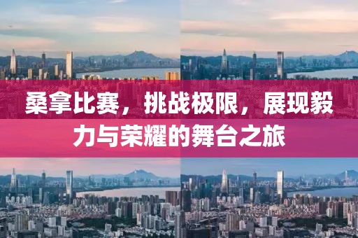 桑拿比賽，挑戰(zhàn)極限，展現(xiàn)毅力與榮耀的舞臺(tái)之旅