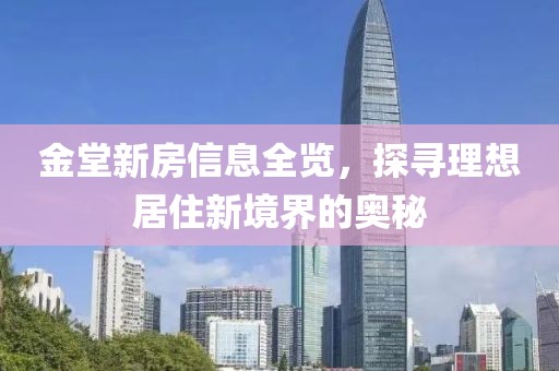 金堂新房信息全覽，探尋理想居住新境界的奧秘