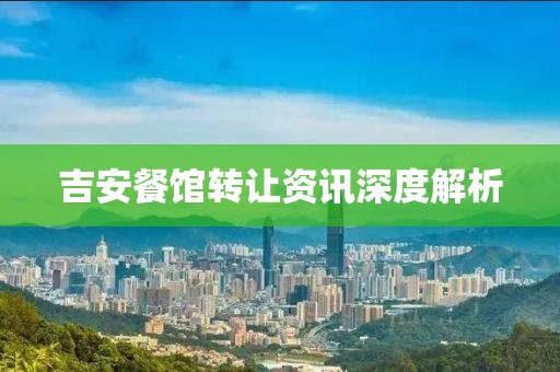 吉安餐館轉(zhuǎn)讓資訊深度解析