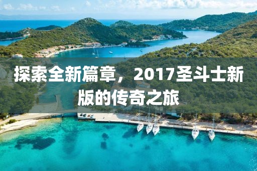 探索全新篇章，2017圣斗士新版的傳奇之旅