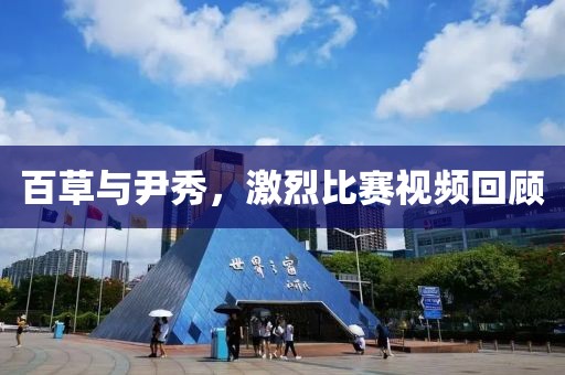 百草與尹秀，激烈比賽視頻回顧