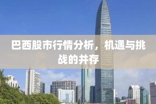 巴西股市行情分析，機遇與挑戰(zhàn)的并存
