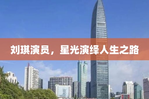 劉琪演員，星光演繹人生之路