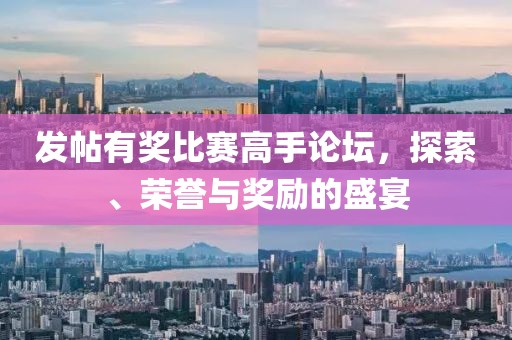 發(fā)帖有獎比賽高手論壇，探索、榮譽與獎勵的盛宴