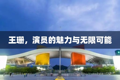王珊，演員的魅力與無限可能