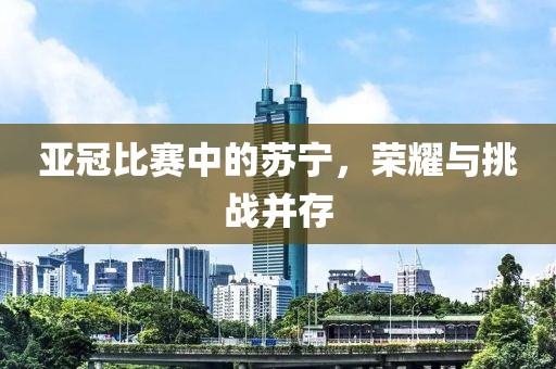 亞冠比賽中的蘇寧，榮耀與挑戰(zhàn)并存