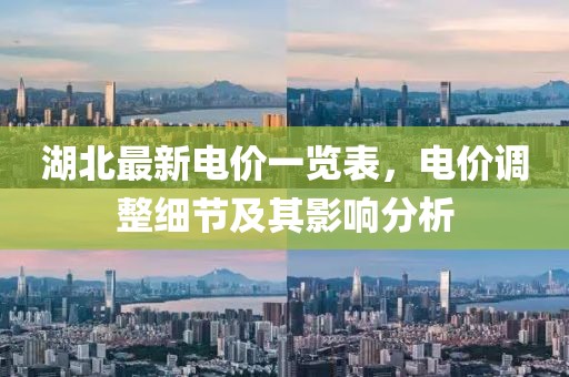 湖北最新電價(jià)一覽表，電價(jià)調(diào)整細(xì)節(jié)及其影響分析