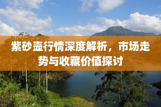 紫砂壺行情深度解析，市場走勢與收藏價值探討