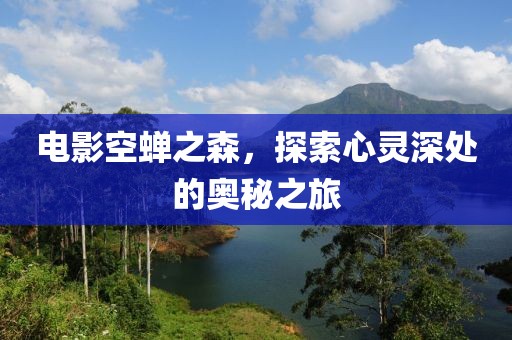 電影空蟬之森，探索心靈深處的奧秘之旅