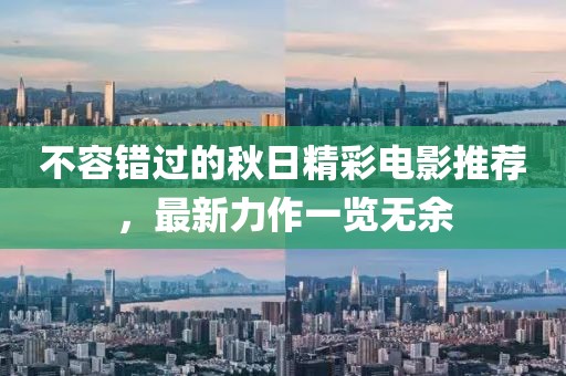 不容錯(cuò)過(guò)的秋日精彩電影推薦，最新力作一覽無(wú)余