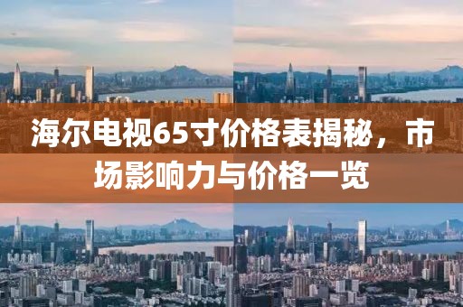 海爾電視65寸價(jià)格表揭秘，市場影響力與價(jià)格一覽