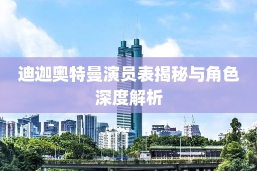 迪迦奧特曼演員表揭秘與角色深度解析