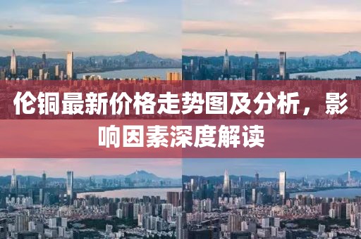 倫銅最新價(jià)格走勢(shì)圖及分析，影響因素深度解讀