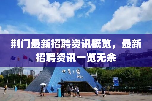 荊門最新招聘資訊概覽，最新招聘資訊一覽無余