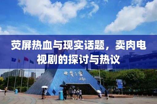 熒屏熱血與現(xiàn)實話題，賣肉電視劇的探討與熱議