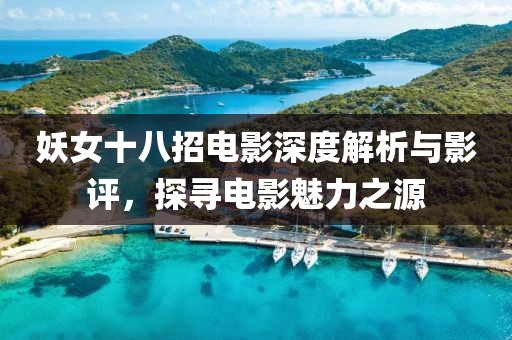 妖女十八招電影深度解析與影評(píng)，探尋電影魅力之源