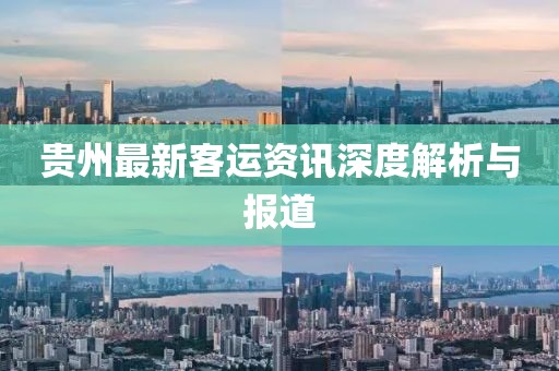 貴州最新客運資訊深度解析與報道