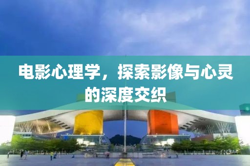 電影心理學(xué)，探索影像與心靈的深度交織