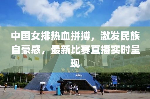 中國女排熱血拼搏，激發(fā)民族自豪感，最新比賽直播實時呈現(xiàn)