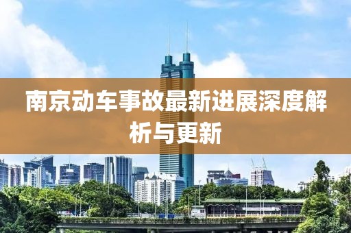 南京動車事故最新進(jìn)展深度解析與更新