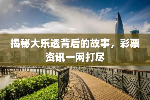 揭秘大樂透背后的故事，彩票資訊一網(wǎng)打盡