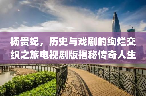 楊貴妃，歷史與戲劇的絢爛交織之旅電視劇版揭秘傳奇人生