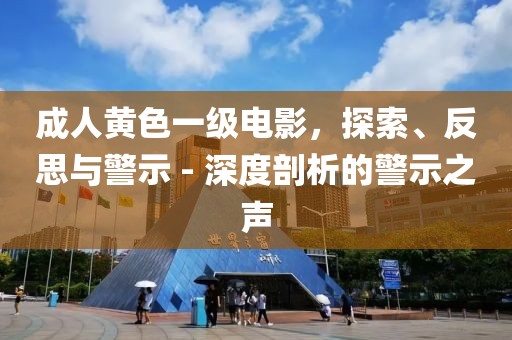 成人黃色一級(jí)電影，探索、反思與警示 - 深度剖析的警示之聲