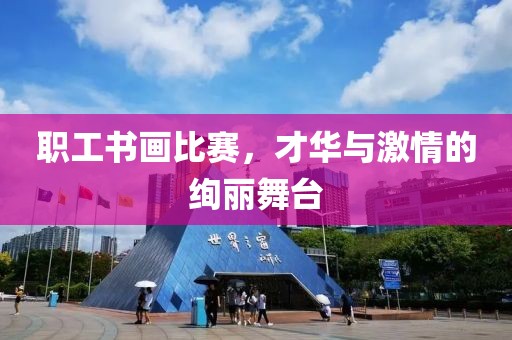 職工書(shū)畫(huà)比賽，才華與激情的絢麗舞臺(tái)