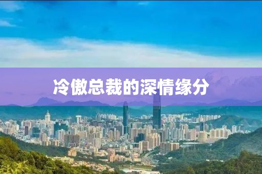 冷傲總裁的深情緣分