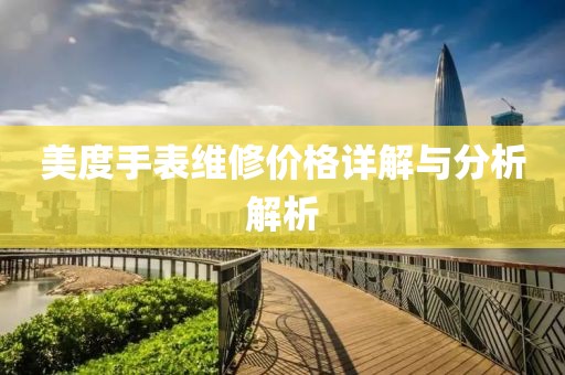 美度手表維修價格詳解與分析解析