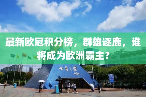 最新歐冠積分榜，群雄逐鹿，誰(shuí)將成為歐洲霸主？