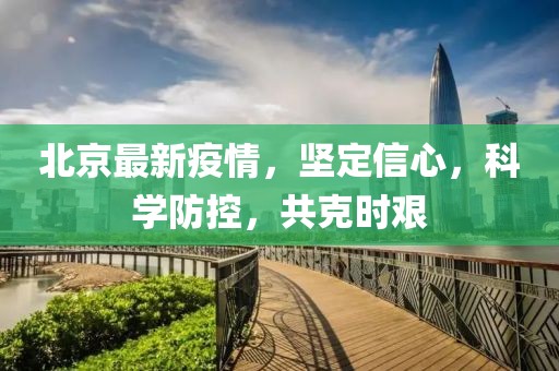 北京最新疫情，堅(jiān)定信心，科學(xué)防控，共克時(shí)艱