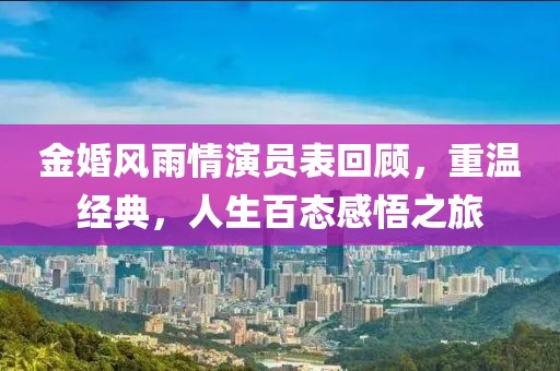 金婚風雨情演員表回顧，重溫經(jīng)典，人生百態(tài)感悟之旅