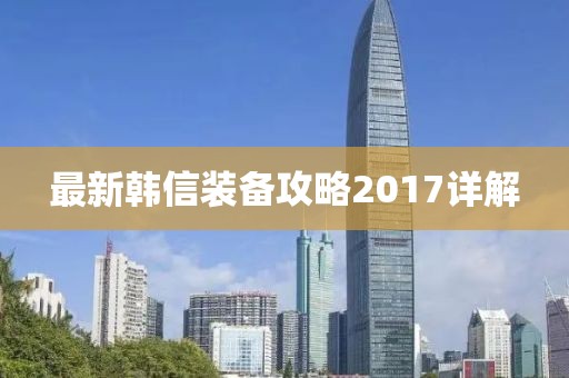 最新韓信裝備攻略2017詳解