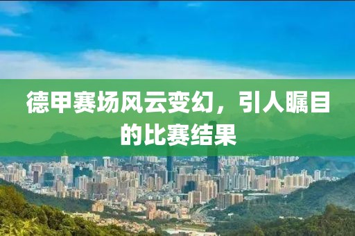 德甲賽場風云變幻，引人矚目的比賽結果