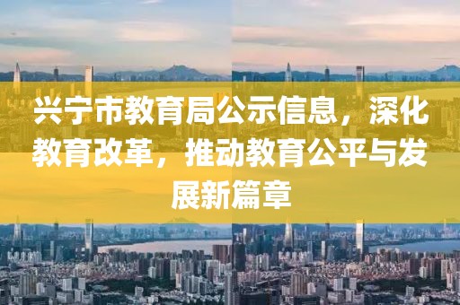 興寧市教育局公示信息，深化教育改革，推動教育公平與發(fā)展新篇章