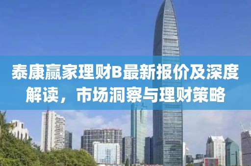 泰康贏家理財(cái)B最新報(bào)價(jià)及深度解讀，市場(chǎng)洞察與理財(cái)策略